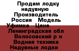 Продам лодку надувную. › Производитель ­ Россия › Модель ­ Уфимка › Цена ­ 5 000 - Ленинградская обл., Волосовский р-н Водная техника » Надувные лодки   . Ленинградская обл.